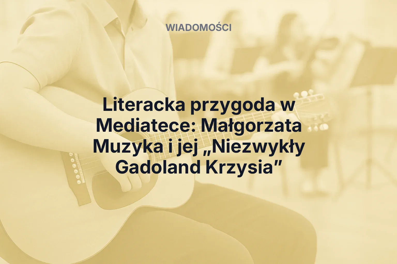 Literacka przygoda w Mediatece: Małgorzata Muzyka i jej „Niezwykły Gadoland Krzysia”