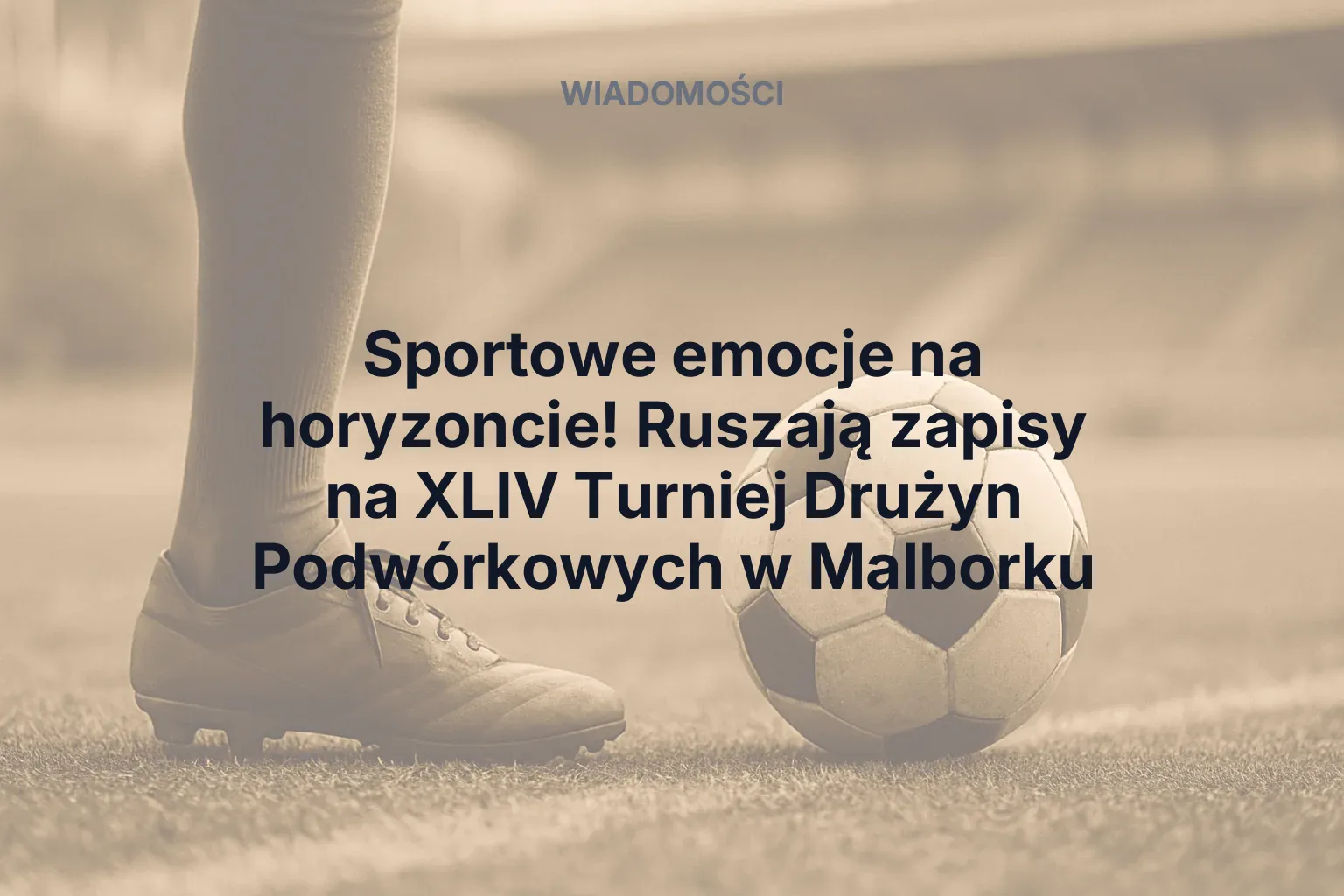 Sportowe emocje na horyzoncie! Ruszają zapisy na XLIV Turniej Drużyn Podwórkowych w Malborku