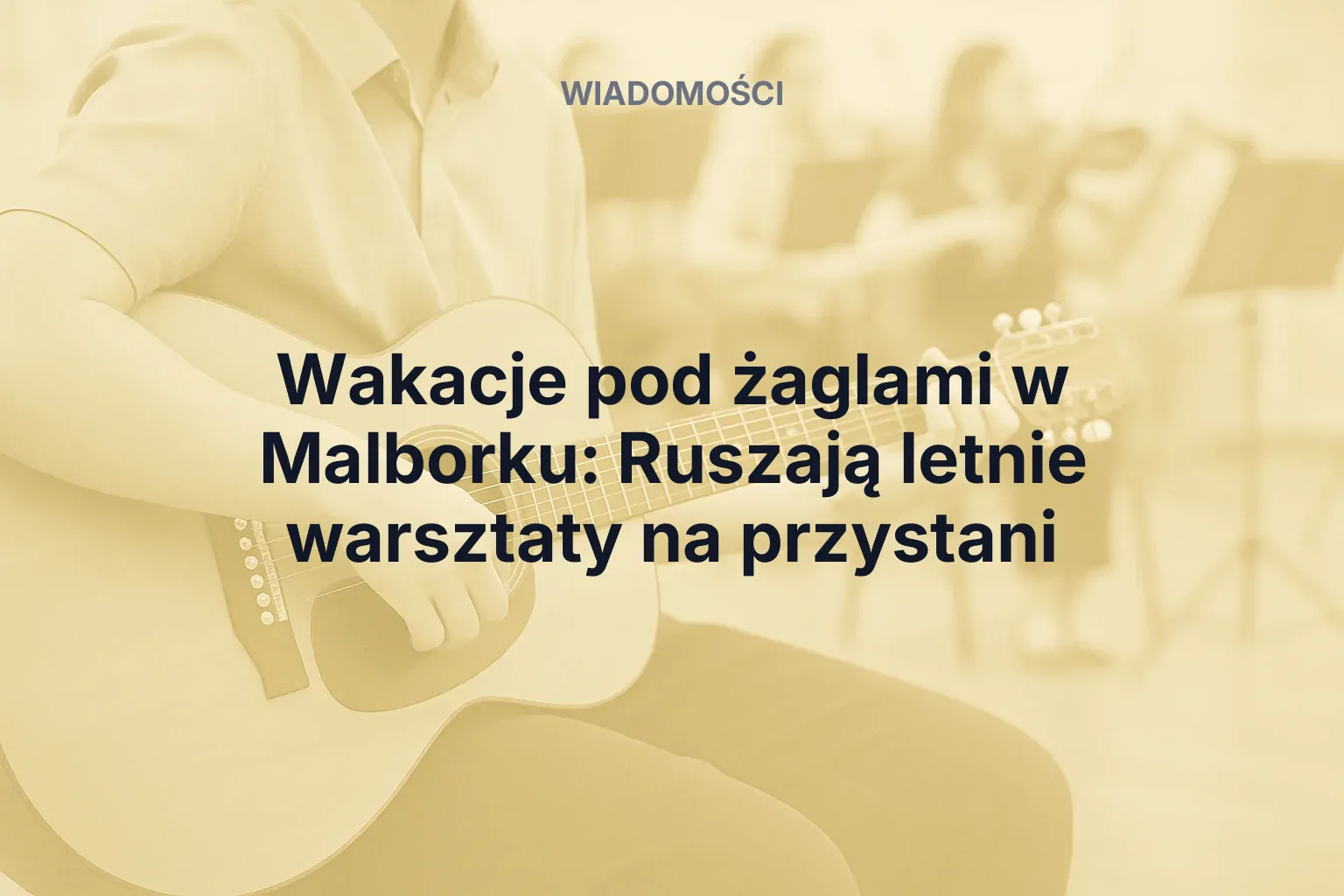 Artykuł: Wakacje pod żaglami w Malborku: Ruszają letnie warsztaty na przystani