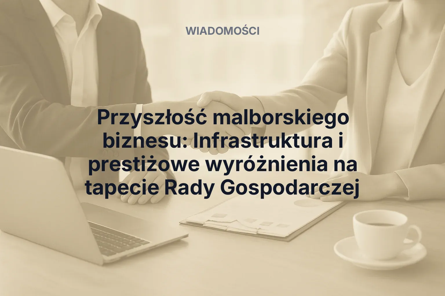 Artykuł: Przyszłość malborskiego biznesu: Infrastruktura i prestiżowe wyróżnienia na tapecie Rady Gospodarczej
