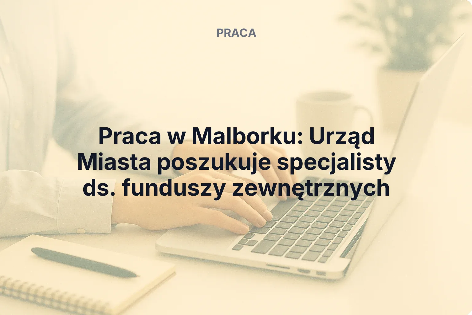 Praca w Malborku: Urząd Miasta poszukuje specjalisty ds. funduszy zewnętrznych