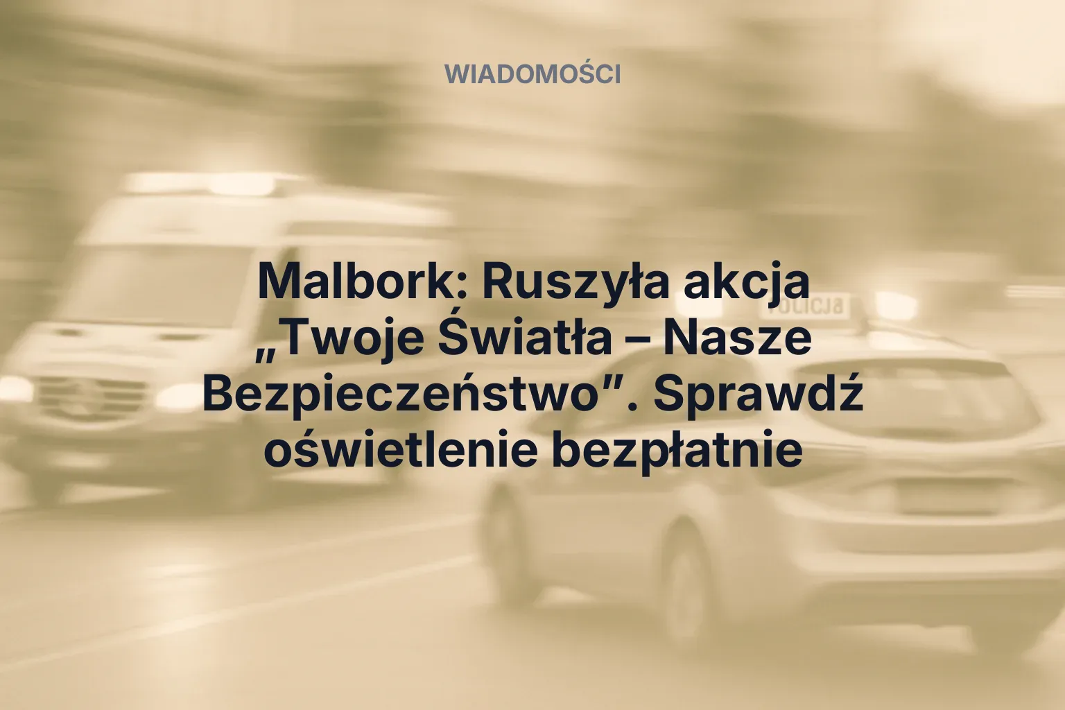 Artykuł: Malbork: Ruszyła akcja „Twoje Światła – Nasze Bezpieczeństwo”. Sprawdź oświetlenie bezpłatnie