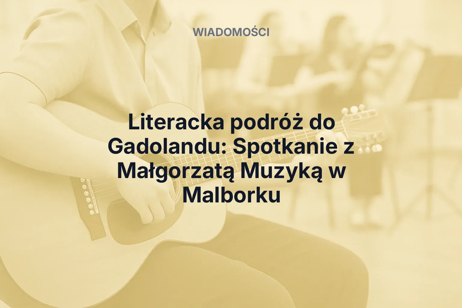 Artykuł: Literacka podróż do Gadolandu: Spotkanie z Małgorzatą Muzyką w Malborku