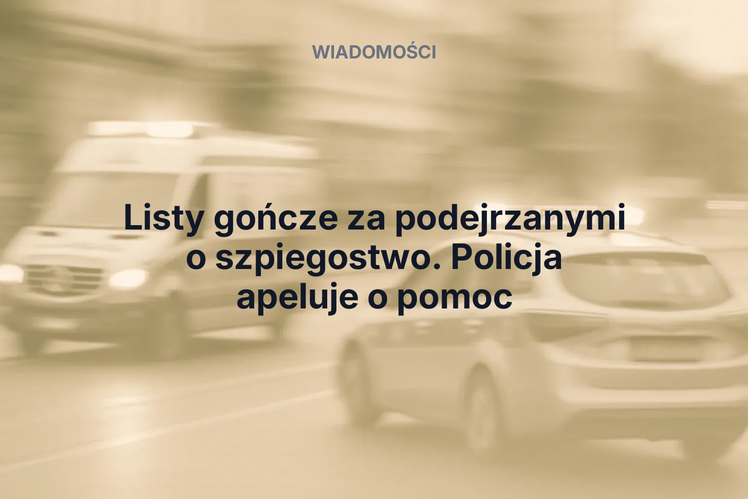 Artykuł: Listy gończe za podejrzanymi o szpiegostwo. Policja apeluje o pomoc