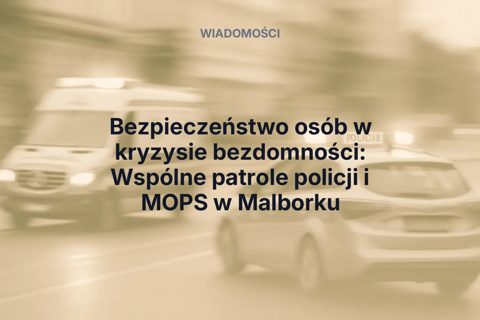Bezpieczeństwo osób w kryzysie bezdomności: Wspólne patrole policji i MOPS w Malborku
